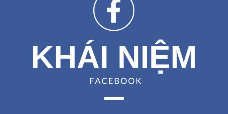 Khái Niệm Về Facebook năm 2024
