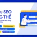 SEO là gì? SEO tổng thể cho doanh nghiệp: Chiến lược toàn diện và hiệu quả dài hạn
